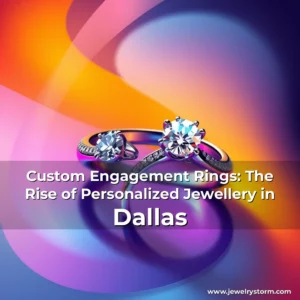 Read more about the article Custom Engagement Rings: The Rise of Personalized Jewellery in Dallas
